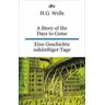 A Story of the Days to Come. Eine Geschichte zukünftiger Tage - H. G. Wells