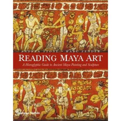 Reading Maya Art: A Hieroglyphic Guide To Ancient Maya Painting And Sculpture
