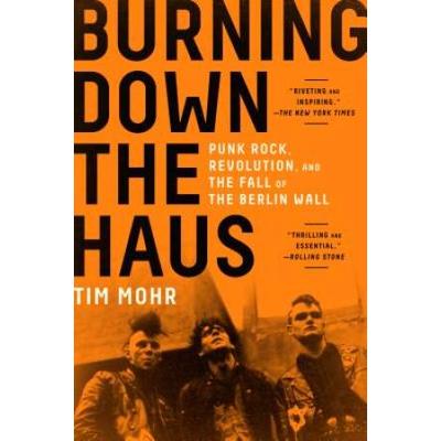 Burning Down The Haus: Punk Rock, Revolution, And ...