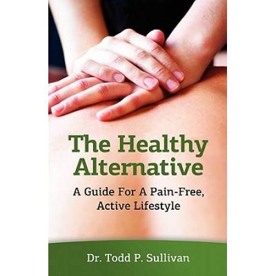 The Healthy Alternative: A Guide For A Pain-Free, Active Lifestyle