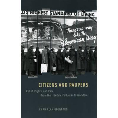 Citizens And Paupers: Relief, Rights, And Race, From The Freedmen's Bureau To Workfare