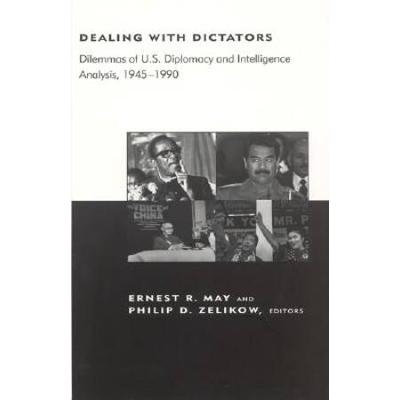 Dealing With Dictators: Dilemmas Of U.s. Diplomacy And Intelligence Analysis, 1945-1990