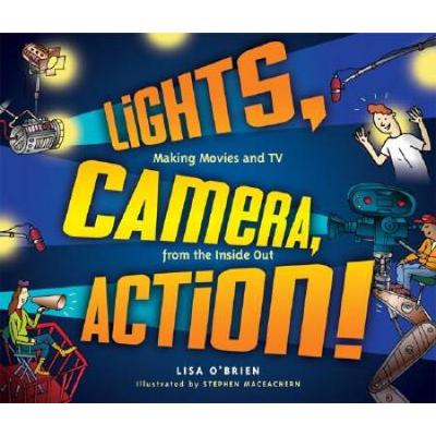 Lights, Camera, Action!: Making Movies And Tv From The Inside Out