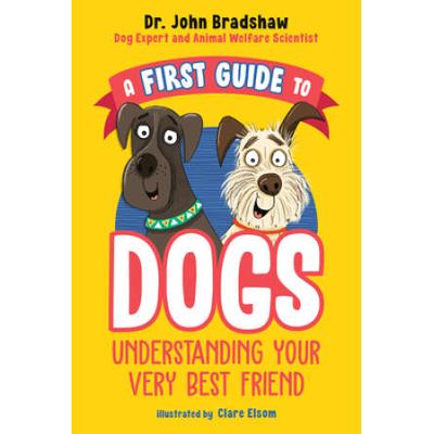 A First Guide To Dogs: Understanding Your Very Best Friend