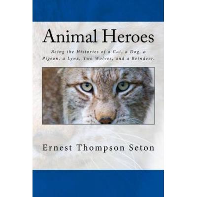 Animal Heroes Being the Histories of a Cat a Dog a Pigeon a Lynx two Wolves and a Reindeer