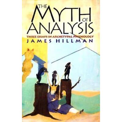 The Myth Of Analysis: Three Essays In Archetypal P...