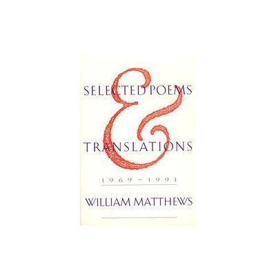 Selected Poems and Translations 1969-1991 by William Matthews (Paperback - Reprint)