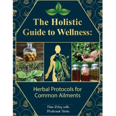 The Holistic Guide to Wellness Herbal Protocols For Common Ailments English Book Pain Relief With