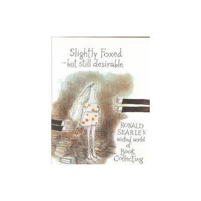 Slightly Foxed but Still Desirable by Ronald Searle (Hardcover - Souvenir Pr Ltd)