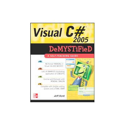 Visual C# 2005 Demystified by Jeff Kent (Paperback - McGraw-Hill)