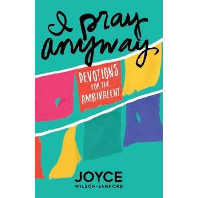 I Pray Anyway: Devotions For The Ambivalent
