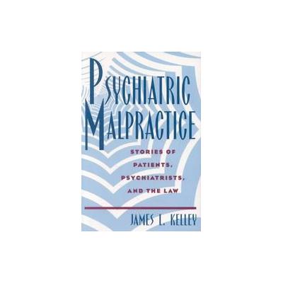 Psychiatric Malpractice by James L. Kelley (Hardcover - Rutgers Univ Pr)