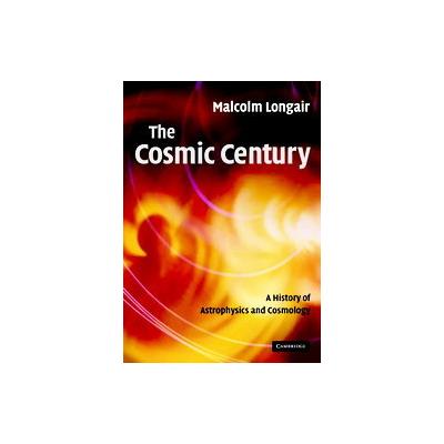 The Cosmic Century by Malcolm S. Longair (Hardcover - Cambridge Univ Pr)