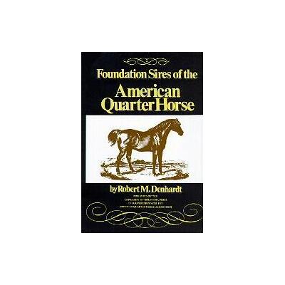 Foundation Sires of the American Quarter Horse by Robert Moorman Denhardt (Paperback - Reprint)