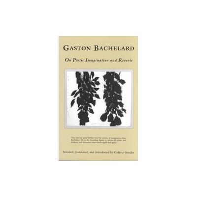 On Poetic Imagination and Reverie - Selections from Gaston Bachelard (Paperback - Subsequent)