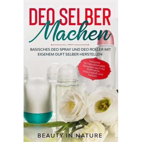 Deo selber machen: Basisches Deo Spray und Deo Roller mit eigenem Duft selber herstellen - Beauty in Nature