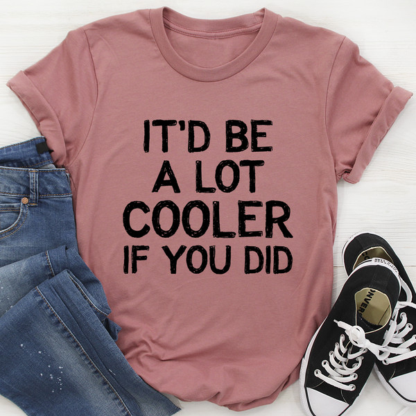 It'd Be A Lot Cooler If You Did Tee Mauve XL