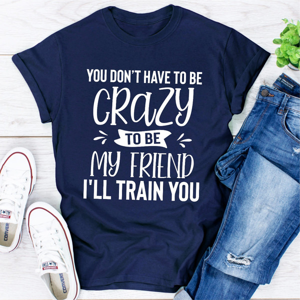 You Don't Have To Be Crazy To Be My Friend I'll Train You Sport Grey XL