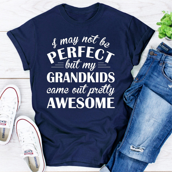 I May Not Be Perfect But My Grandkids Came Out Pretty Awesome White M