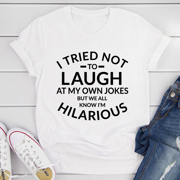 I Tried Not To Laugh At My Own Jokes Tee White M