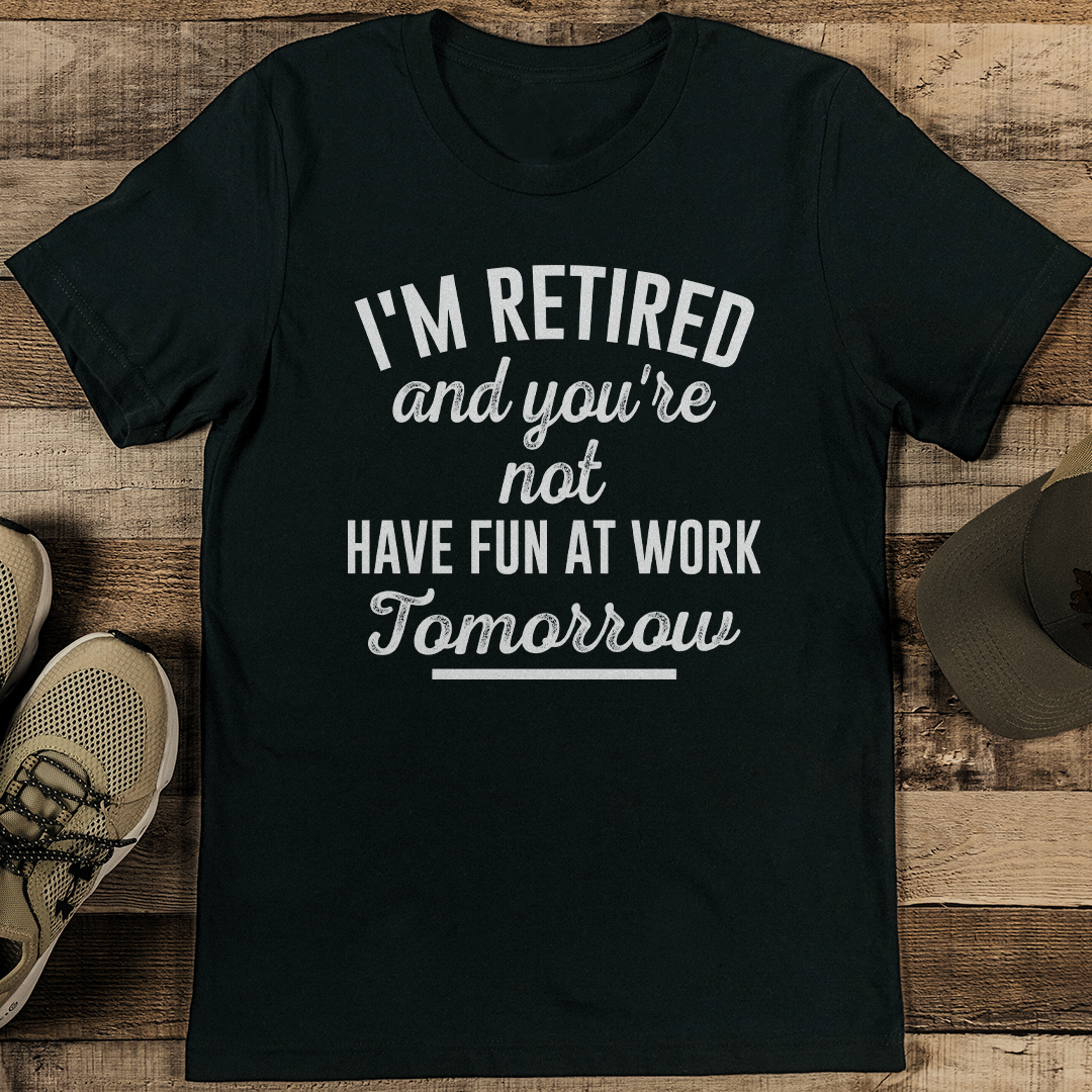 I'm Retired And You're Not Have Fun At Work Tomorrow Tee XL Olive