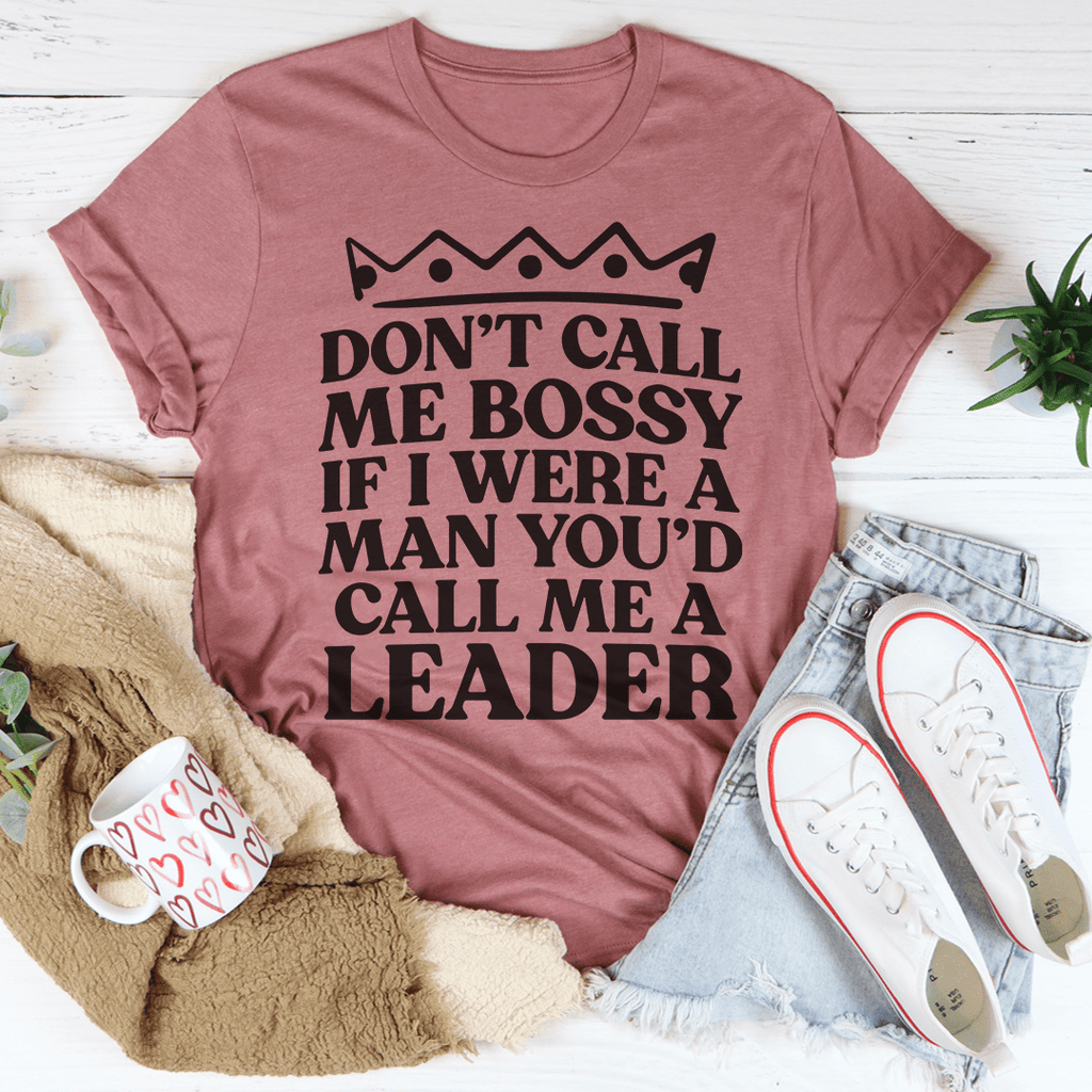 Don't Call Me Bossy If I Were A Man You'd Call Me A Leader Tee Pink 3XL