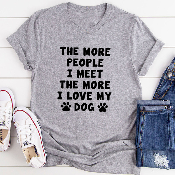 The More People I Meet The More I Love My Dog T Shirt Black Heather L