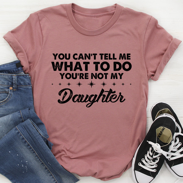 You Can't Tell Me What To Do You're Not My Daughter Tee Mauve 2XL