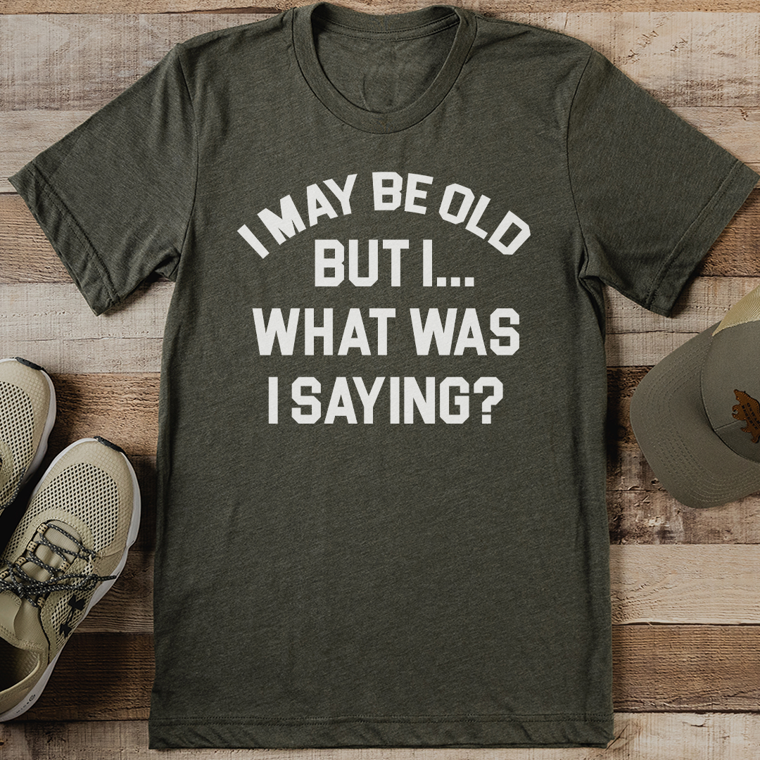 I May Be Old But I What Was I Saying Tee XL Black Heather