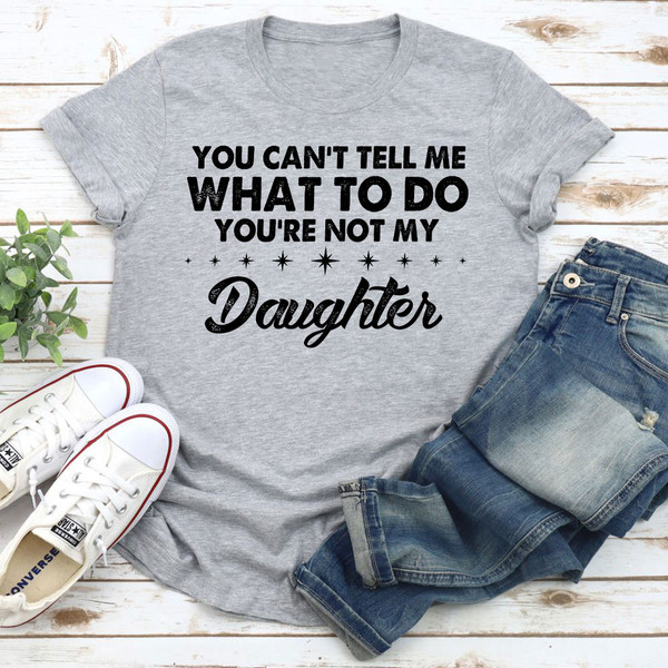 You Can't Tell Me What To Do You're Not My Daughter T Shirt Heather Prism Peach L