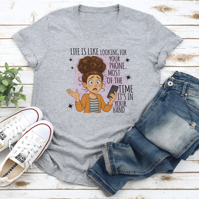 Life Is Like Looking For Your Phone Most Of The Time Its In Your Hand Tee S Athletic Heather