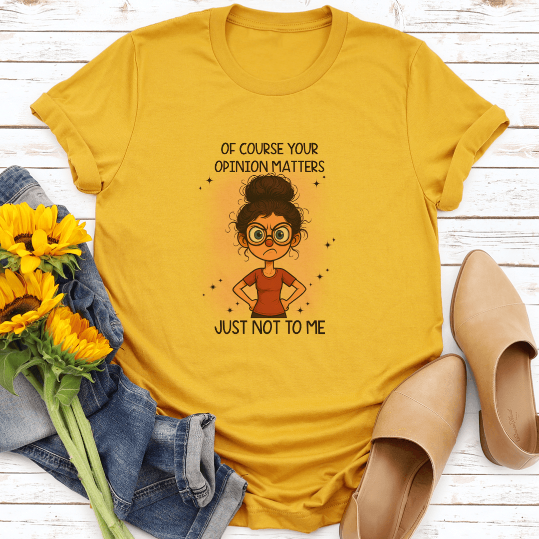 Of Course Your Opinion Matters Just Not To Me Tee M Mustard