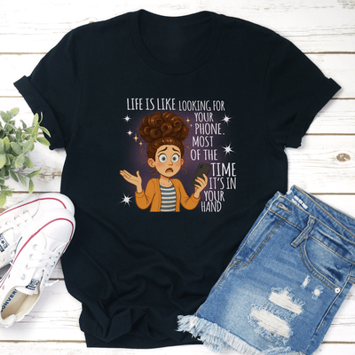 Life Is Like Looking For Your Phone Most Of The Time Its In Your Hand Tee M Black Heather