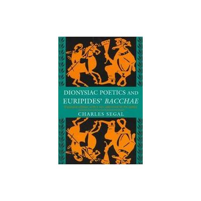 Dionysiac Poetics and Euripides' Bacchae by Charles Segal (Paperback - Reprint)