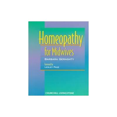 Homeopathy for Midwives by Barbara Geraghty (Paperback - Churchill Livingstone)