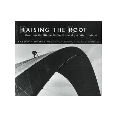 Raising the Roof by Peter T. Johnson (Hardcover - Caxton Pr)