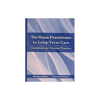 The Nurse Practitioner in Long-Term Care by Barbara White (Hardcover - Jones & Bartlett Learning)