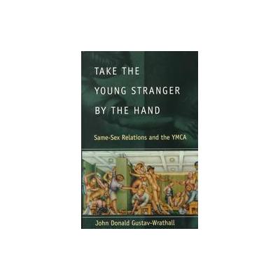 Take the Young Stranger by the Hand by John Donald Gustav-Wrathall (Paperback - Univ of Chicago Pr)
