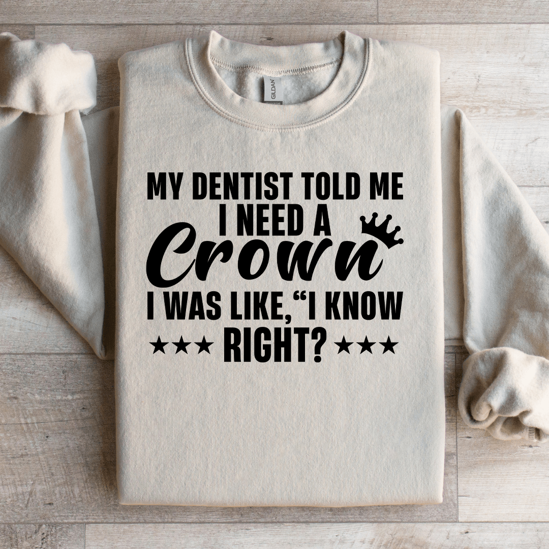 My Dentist Told Me I Need A Crown Sweatshirt S Light Pink