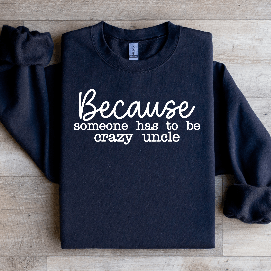 Because Someone Has To Be The Crazy Uncle Sweatshirt XL Sand