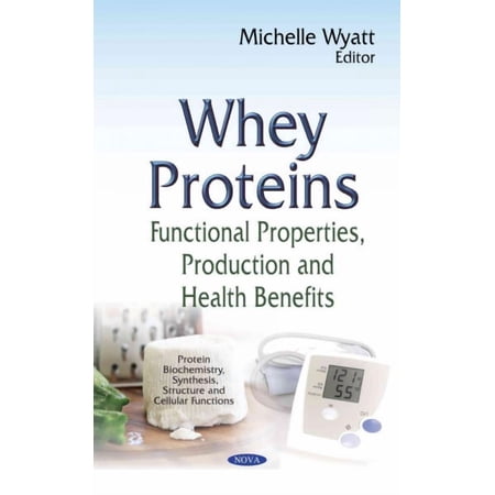 Whey Proteins : Functional Properties Production and Health Benefits
