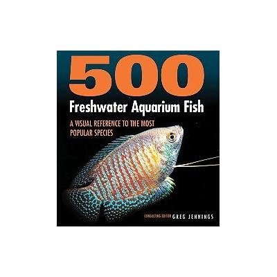 500 Freshwater Aquarium Fish by Greg Jennings (Hardcover - Firefly Books Ltd)