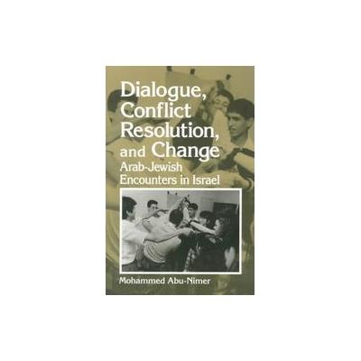 Dialogue, Conflict Resolution, and Change by Mohammed Abu-Nimer (Paperback - State Univ of New York