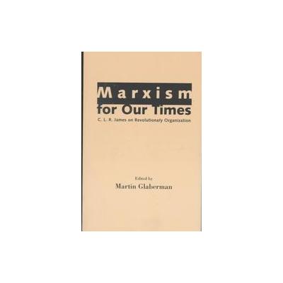 Marxism for Our Times by C.L.R. James (Paperback - Univ Pr of Mississippi)