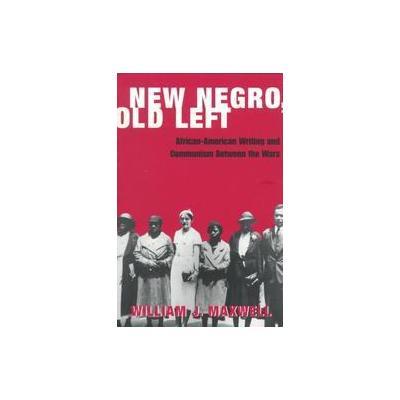 New Negro, Old Left by William J. Maxwell (Paperback - Columbia Univ Pr)