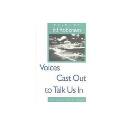Voices Cast Out to Talk Us in by Ed Roberson (Paperback - Univ of Iowa Pr)