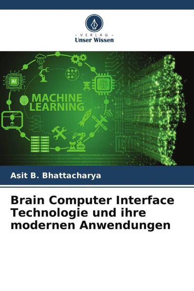 Brain Computer Interface Technologie und ihre modernen Anwendungen, Taschenbuch von Asit B. Bhattacharya, Verlag Unser Wissen, 978-620-5-57219-1