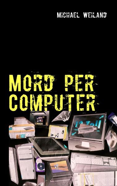 Mord per Computer, Taschenbuch von Michael Weiland, BoD – Books on Demand, 978-3-8370-4227-6