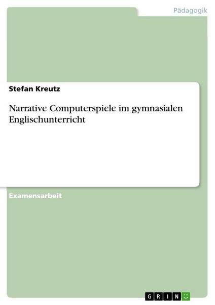 Narrative Computerspiele im gymnasialen Englischunterricht, Taschenbuch von Stefan Kreutz, GRIN, 978-3-668-48720-8
