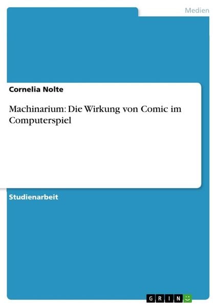 Machinarium: Die Wirkung von Comic im Computerspiel, Taschenbuch von Cornelia Nolte, GRIN, 978-3-656-61578-1
